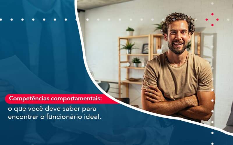 Competencias Comportamntais O Que Voce Deve Saber Para Encontrar O Funcionario Ideal Organização Contábil Lawini - 4Company Soluções Contábeis │ Escritório em Conselheiro Lafaiete - MG