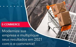 Modernize Sua Empresa E Multiplique Seus Resultados Em 2021 Com O E Commerce Organização Contábil Lawini - 4Company Soluções Contábeis │ Escritório em Conselheiro Lafaiete - MG
